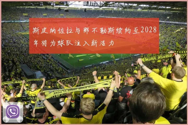 斯皮纳佐拉与那不勒斯续约至2028年将为球队注入新活力